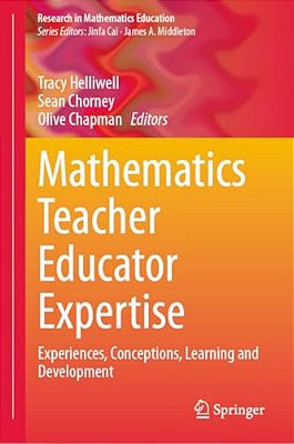 Mathematics Teacher Educator Expertise: Experiences, Conceptions, Learning And Development-..