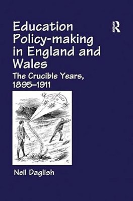Education Policy Making In England And Wales: The Crucible Years, 1895-1911-..