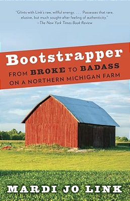 Bootstrapper: From Broke To Badass On A Northern Michigan Farm-..