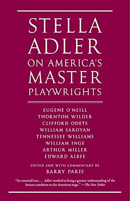 Stella Adler On America's Master Playwrights: Eugene O'Neill, Thornton Wilder, Clifford Odets, William Saroyan, Tennessee Williams, William Inge, Arth-..