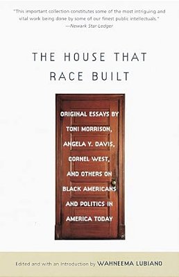 The House That Race Built: Original Essays By Toni Morrison, Angela Y. Davis, Cornel West, And Others On Black Americans And Politics In America Today-..