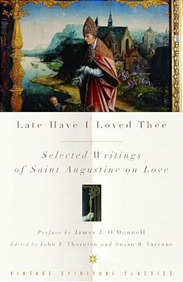 Late Have I Loved Thee: Selected Writings Of Saint Augustine On Love-..