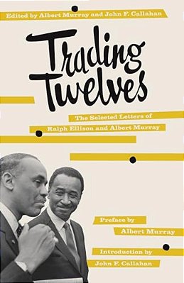 Trading Twelves: The Selected Letters Of Ralph Ellison And Albert Murray-..