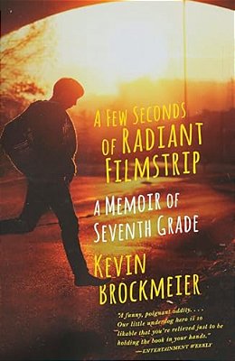 A Few Seconds Of Radiant Filmstrip: A Few Seconds Of Radiant Filmstrip: A Memoir Of Seventh Grade-..