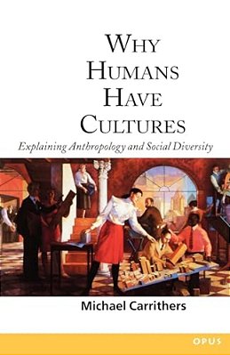 Why Humans Have Cultures: Explaining Anthropology And Social Diversity-..