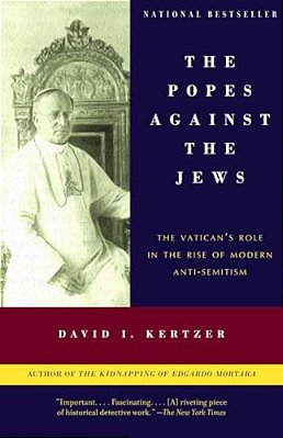 The Popes Against The Jews: The Vatican's Role In The Rise Of Modern Anti-Semitism-..