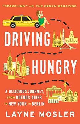 Driving Hungry: A Delicious Journey, From Buenos Aires To New York To Berlin-..