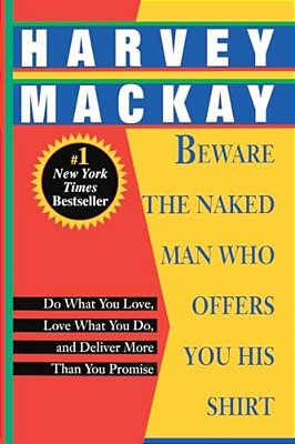 Beware The Naked Man Who Offers You His Shirt: Do What You Love, Love What You Do, And Deliver More Than You Promise-..