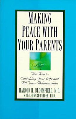 Making Peace With Your Parents: The Key To Enriching Your Life And All Your Relationships-..
