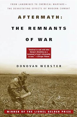 Aftermath: The Remnants Of War: From Landmines To Chemical Warfare--the Devastating Effects Of Modern Combat-..