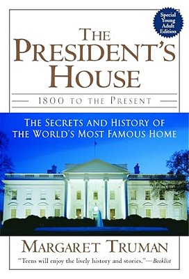 The President's House: 1800 To The Present The Secrets And History Of The World's Most Famous Home-..