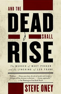 And The Dead Shall Rise: The Murder Of Mary Phagan And The Lynching Of Leo Frank-..