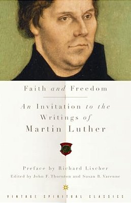 Faith And Freedom: An Invitation To The Writings Of Martin Luther-..