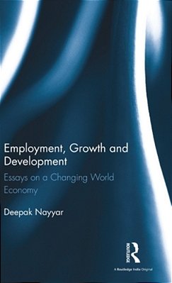 Employment, Growth And Development: Essays On A Changing World Economy-..