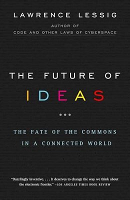 The Future Of Ideas: The Fate Of The Commons In A Connected World-..