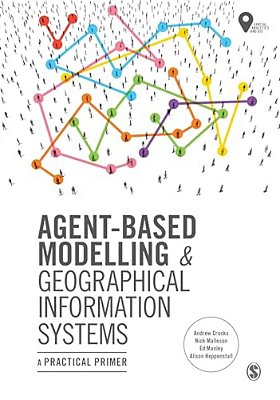 Agent-Based Modelling And Geographical Information Systems: A Practical Primer-..