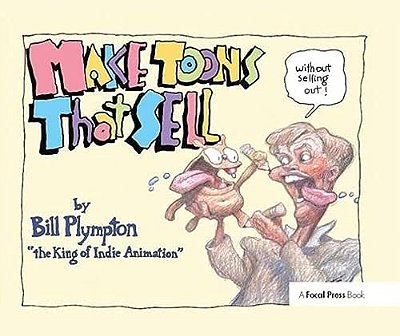 Making 'Toons That Sell Without Selling Out: The Bill Plympton Guide To Independent Animation Success-..