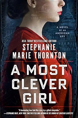 A Most Clever Girl: A Novel Of An American Spy-..
