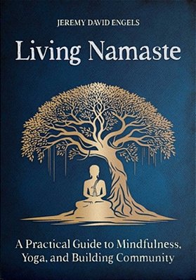 Living Namaste: A Practical Guide To Mindfulness, Yoga, And Building Community-..