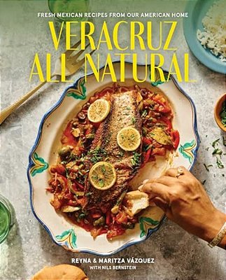 Veracruz All Natural: Fresh Mexican Recipes From Our American Home (A Cookbook)-..