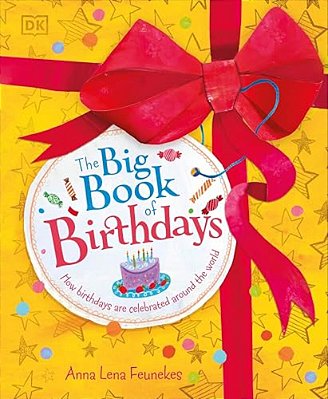 The Big Book Of Birthdays: How Birthdays Are Celebrated Around The World-..