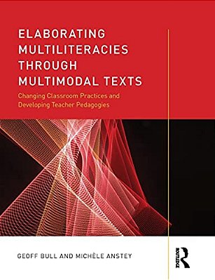 Elaborating Multiliteracies Through Multimodal Texts: Changing Classroom Practices And Developing Teacher Pedagogies-..