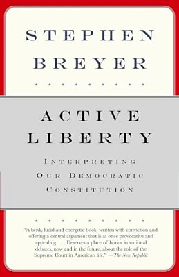 Active Liberty: Interpreting Our Democratic Constitution-..