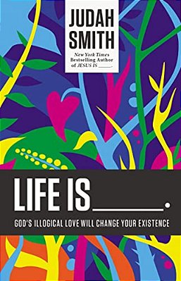 The Life Is _____.: God's Illogical Love Will Change Your Existence-..