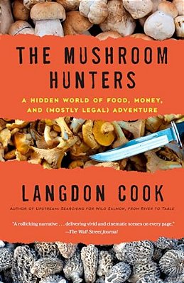 The Mushroom Hunters: A Hidden World Of Food, Money, And (Mostly Legal) Adventure-..