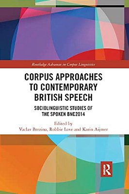 Corpus Approaches To Contemporary British Speech: Sociolinguistic Studies Of The Spoken Bnc2014-..