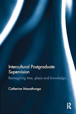 Intercultural Postgraduate Supervision: Reimagining Time, Place And Knowledge-..
