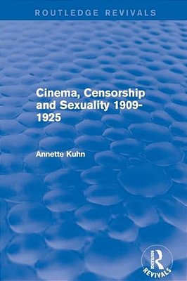 Cinema, Censorship And Sexuality 1909-1925 (Routledge Revivals)-..