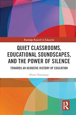 Quiet Classrooms, Educational Soundscapes, And The Power Of Silence: Towards An Acoustic History Of Education-..
