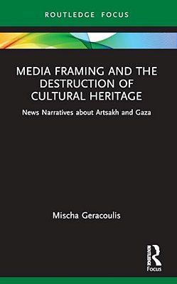 Media Framing And The Destruction Of Cultural Heritage: News Narratives About Artsakh And Gaza-..