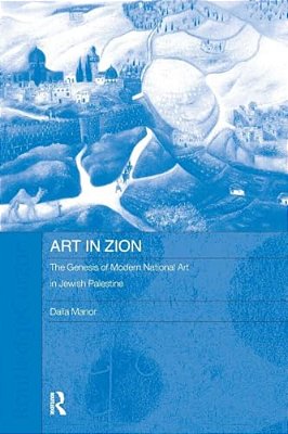 Art In Zion: The Genesis Of Modern National Art In Jewish Palestine-..