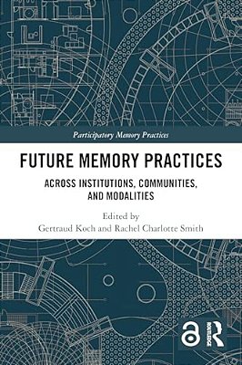 Future Memory Practices: Across Institutions, Communities, And Modalities-..