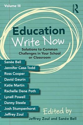 Education Write Now, Volume III: Solutions To Common Challenges In Your School Or Classroom-..