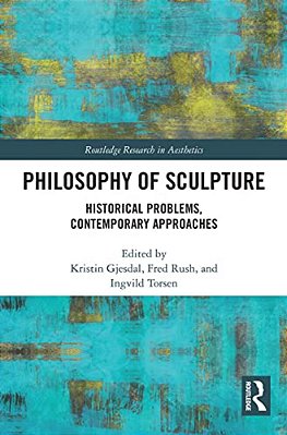 Philosophy Of Sculpture: Historical Problems, Contemporary Approaches-..