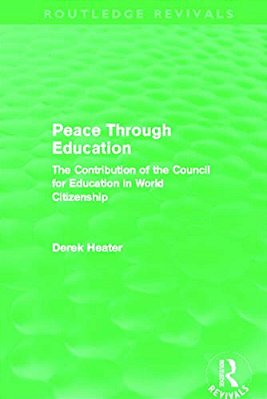 Peace Through Education (Routledge Revivals): The Contribution Of The Council For Education In World Citizenship-..