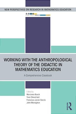 Working With The Anthropological Theory Of The Didactic In Mathematics Education: A Comprehensive Casebook-..
