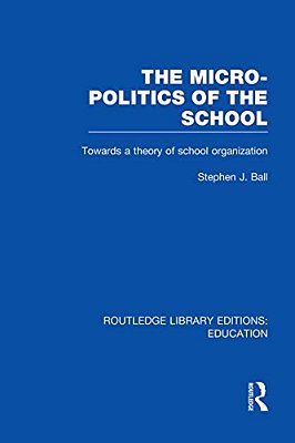 The Micro-Politics Of The School: Towards A Theory Of School Organization-..