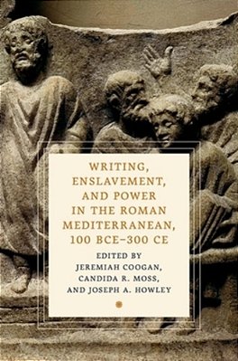 Writing, Enslavement, And Power In The Roman Mediterranean, 100 Bce-300 Ce-..