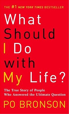 What Should I Do With My Life?: The True Story Of People Who Answered The Ultimate Question-..
