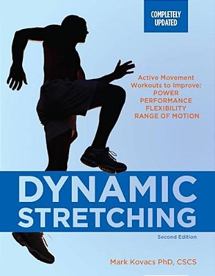 Dynamic Stretching: Active Movement Workouts To Improve Power, Performance, Flexibility, And Range Of Motion, Second Edition-..