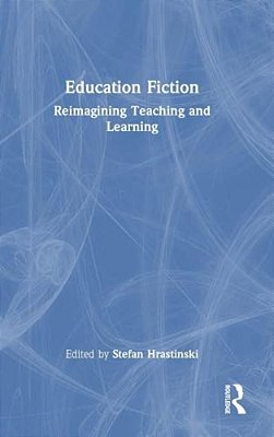 Education Fiction: Reimagining Teaching And Learning-..