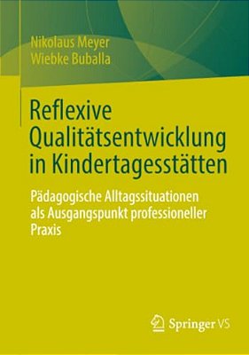Reflexive Qualitätsentwicklung In Kindertagesstätten: Pädagogische Alltagssituationen Als Ausgangspunkt Professioneller Praxis-..