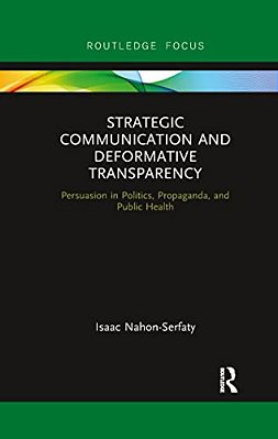 Strategic Communication And Deformative Transparency: Persuasion In Politics, Propaganda, And Public Health-..