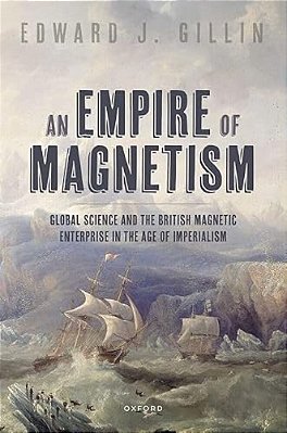 Empire Of Magnetism: Global Science And The British Magnetic Survey In The Age Of Imperialism-..