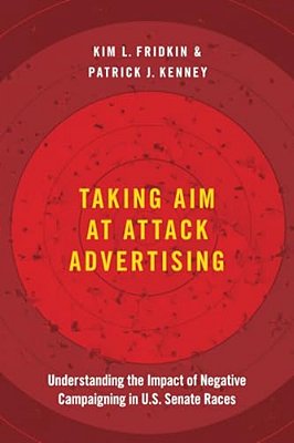 Taking Aim At Attack Advertising: Understanding The Impact Of Negative Campaigning In U. S. Senate Races-..