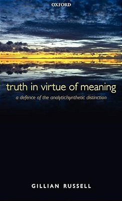 Truth In Virtue Of Meaning: A Defence Of The Analytic/Synthetic Distinction-..